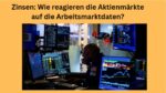 Zinsen Aktienmärkte Arbeitsmarktdaten