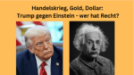 Trump Einstein Handelskrieg Dollar Gold